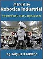 Manual De Robotica Industrial: Fundamentos, Usos Y Aplicaciones (Spanish Edition)