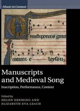 Manuscripts And Medieval Song: Inscription, Performance, Context (music In Context)