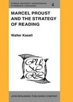 Marcel Proust And The Strategy Of Reading (Purdue University Monographs In Romance Languages)