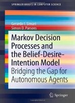 Markov Decision Processes And The Belief-Desire-Intention Model: Bridging The Gap For Autonomous Agents (Springerbriefs In Computer Science)