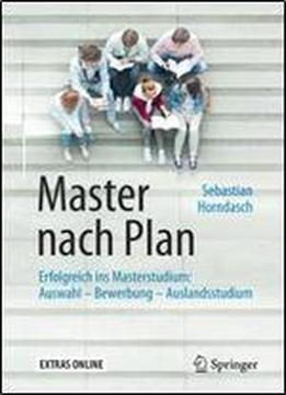Master Nach Plan: Erfolgreich Ins Masterstudium: Auswahl Bewerbung Auslandsstudium