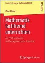 Mathematik Fachfremd Unterrichten: Zur Professionalitat Fachbezogener Lehrer-Identitat (Essener Beitrage Zur Mathematikdidaktik)