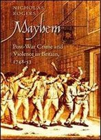 Mayhem: Post-War Crime And Violence In Britain, 1748-53 (The Lewis Walpole Series In Eighteenth-Century Culture And History)