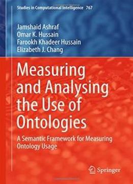 Measuring And Analysing The Use Of Ontologies: A Semantic Framework For Measuring Ontology Usage (studies In Computational Intelligence)