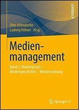Medienmanagement: Band 2: Medienpraxis - Mediengeschichte - Medienordnung