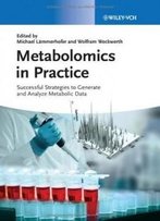Metabolomics In Practice: Successful Strategies To Generate And Analyze Metabolic Data