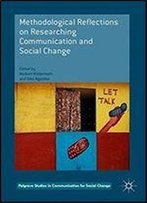 Methodological Reflections On Researching Communication And Social Change (Palgrave Studies In Communication For Social Change)