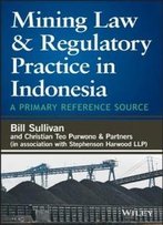 Mining Law And Regulatory Practice In Indonesia: A Primary Reference Source