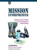 Mission Entrepreneur: Applying Lessons From Military Life To Create Success In Business Startups