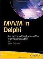 Mvvm In Delphi: Architecting And Building Model View Viewmodel Applications