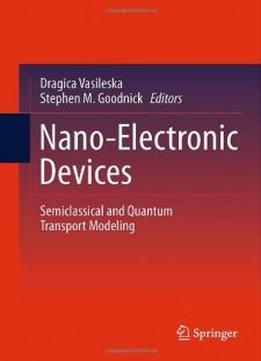 Nano-electronic Devices: Semiclassical And Quantum Transport Modeling