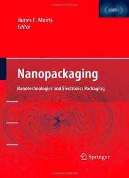 Nanopackaging: Nanotechnologies And Electronics Packaging