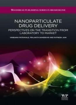 Nanoparticulate Drug Delivery: Perspectives On The Transition From Laboratory To Market (woodhead Publishing Series In Biomedicine)