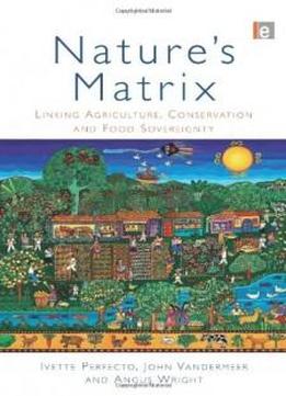 Nature's Matrix: Linking Agriculture, Conservation And Food Sovereignty