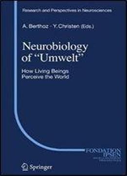 Neurobiology Of 'umwelt': How Living Beings Perceive The World (research And Perspectives In Neurosciences)