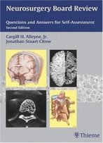 Neurosurgery Board Review: Questions And Answers For Self-Assessment