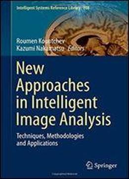 New Approaches In Intelligent Image Analysis: Techniques, Methodologies And Applications (intelligent Systems Reference Library)