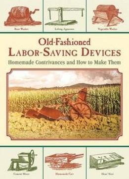 Old-fashioned Labor-saving Devices: Homemade Contrivances And How To Make Them