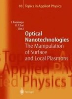 Optical Nanotechnologies: The Manipulation Of Surface And Local Plasmons (Topics In Applied Physics)
