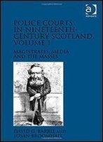 Police Courts In Nineteenth-Century Scotland, Volume 1: Magistrates, Media And The Masses