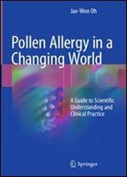 Pollen Allergy In A Changing World: A Guide To Scientific Understanding And Clinical Practice