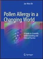 Pollen Allergy In A Changing World: A Guide To Scientific Understanding And Clinical Practice