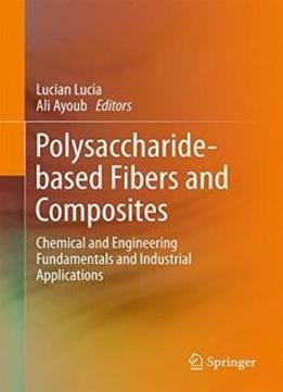 Polysaccharide-based Fibers And Composites: Chemical And Engineering Fundamentals And Industrial Applications (springerbriefs In Molecular Science)