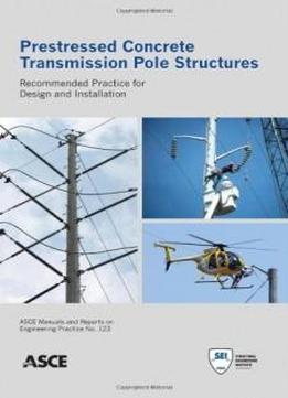 Prestressed Concrete Transmission Pole Structures: Recommended Practice For Design And Installation (asce Manual And Reports On Engineering Practice)