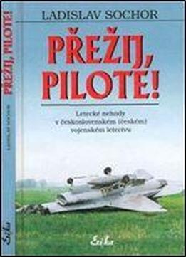 Prezij Pilote! Letecke Nehody V Ceskoslovenskem (ceskem) Vojenskem Letectvu