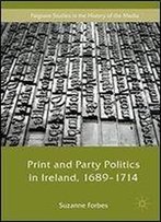 Print And Party Politics In Ireland, 1689-1714 (Palgrave Studies In The History Of The Media)