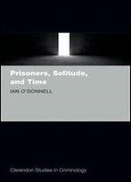 Prisoners, Solitude, And Time (Clarendon Studies In Criminology)