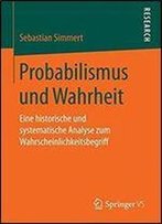 Probabilismus Und Wahrheit: Eine Historische Und Systematische Analyse Zum Wahrscheinlichkeitsbegriff (German, French And English Edition)