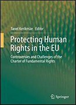 Protecting Human Rights In The Eu: Controversies And Challenges Of The Charter Of Fundamental Rights