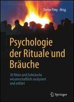 Psychologie Der Rituale Und Brauche: 30 Riten Und Gebrauche Wissenschaftlich Analysiert Und Erklart