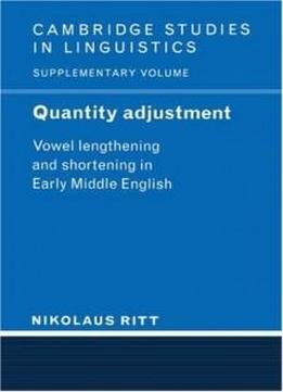 Quantity Adjustment: Vowel Lengthening And Shortening In Early Middle English (cambridge Studies In Linguistics)