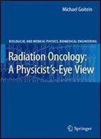 Radiation Oncology: A Physicist's-Eye View (Biological And Medical Physics, Biomedical Engineering)