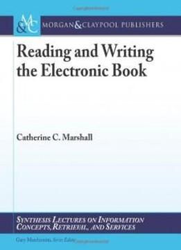 Reading And Writing The Electronic Book (synthesis Lectures On Information Concepts, Retrieval, And Services)