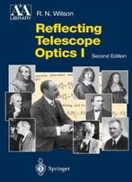 Reflecting Telescope Optics I: Basic Design Theory And Its Historical Development (Astronomy And Astrophysics Library) (Pt. 1)