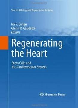 Regenerating The Heart: Stem Cells And The Cardiovascular System (stem Cell Biology And Regenerative Medicine)