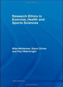 Research Ethics In Exercise, Health And Sports Sciences (ethics And Sport)