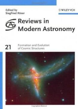 Reviews In Modern Astronomy, Formation And Evolution Of Cosmic Structures (volume 21)