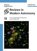 Reviews In Modern Astronomy, From Cosmological Structures To The Milky Way (Volume 18)