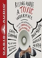 Rising Above A Toxic Workplace (Library Edition): Taking Care Of Yourself In An Unhealthy Environment