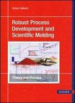 Robust Process Development And Scientific Molding 2e: Theory And Practice