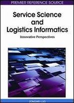 Service Science And Logistics Informatics: Innovative Perspectives