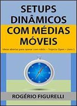 Setups Dinamicos Com Medias Moveis: Ideias Abertas Para Operar Com Robos (trajecta Open Livro 1) (portuguese Edition)