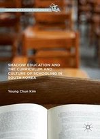 Shadow Education And The Curriculum And Culture Of Schooling In South Korea (Curriculum Studies Worldwide)