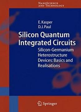 Silicon Quantum Integrated Circuits: Silicon-germanium Heterostructure Devices: Basics And Realisations (nanoscience And Technology)