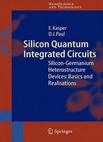 Silicon Quantum Integrated Circuits: Silicon-Germanium Heterostructure Devices: Basics And Realisations (Nanoscience And Technology)