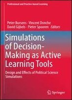 Simulations Of Decision-Making As Active Learning Tools: Design And Effects Of Political Science Simulations (Professional And Practice-Based Learning)